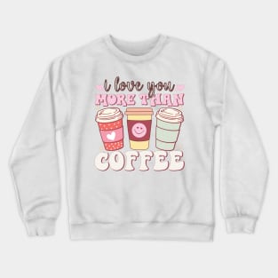 I Love You More Than coffee Crewneck Sweatshirt